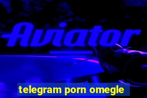 telegram porn omegle